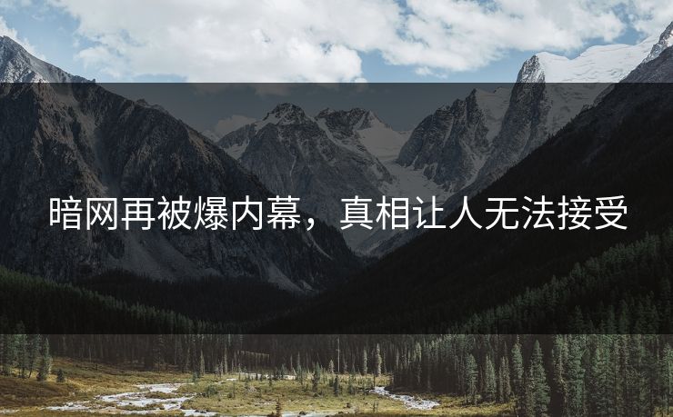 暗网再被爆内幕，真相让人无法接受