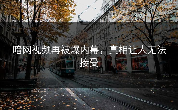暗网视频再被爆内幕，真相让人无法接受