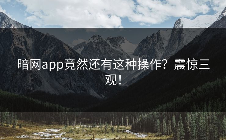 暗网app竟然还有这种操作？震惊三观！