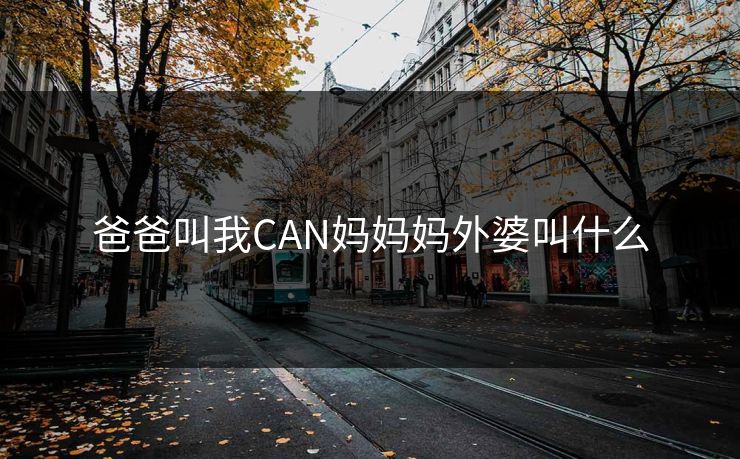 爸爸叫我CAN妈妈妈外婆叫什么